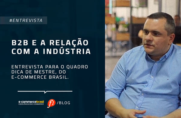 Dica de Mestre E-commerce Brasil: B2B e a relação com a indústria